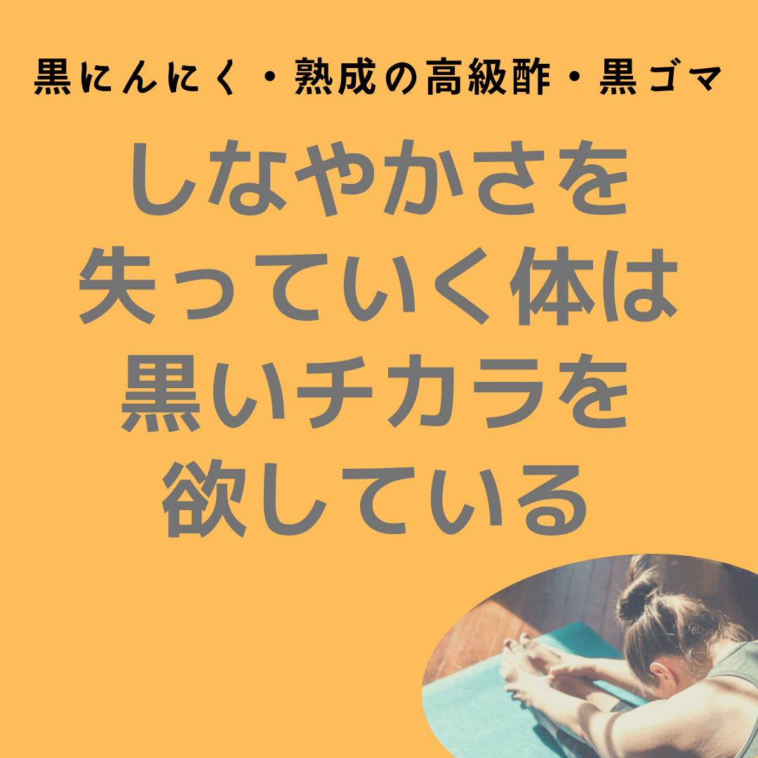 しなやかさを失っていく体は、黒いチカラを欲している　黒ごま　熟成の高級酢　黒にんにく