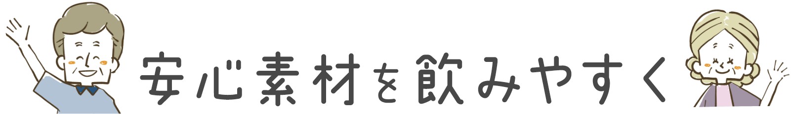 安心素材をに飲みやすく