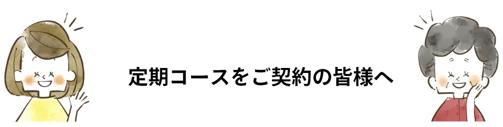 定期コースをご契約の皆様へ